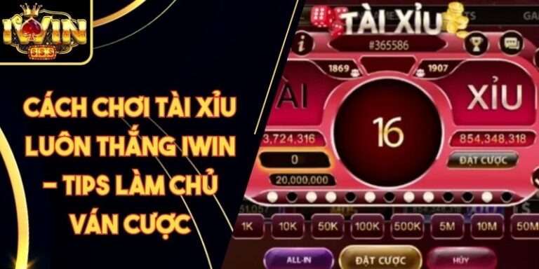 Cách Chơi Tài Xỉu Luôn Thắng Iwin - Tips Làm Chủ Ván Cược