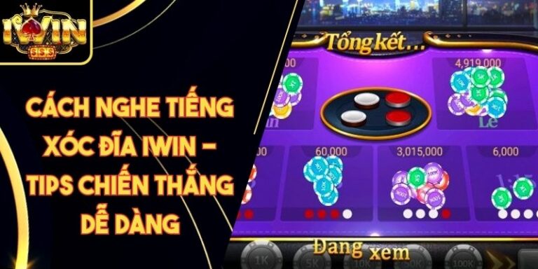 Cách Nghe Tiếng Xóc Đĩa Iwin - Tips Chiến Thắng Dễ Dàng 5 Cách Nghe Tiếng Xóc Đĩa Iwin - Tips Chiến Thắng Dễ Dàng