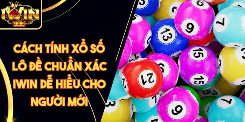 Cách Tính Xổ Số Lô Đề Chuẩn Xác Iwin Dễ Hiểu Cho Người Mới 2 Cách Tính Xổ Số Lô Đề Chuẩn Xác Iwin Dễ Hiểu Cho Người Mới