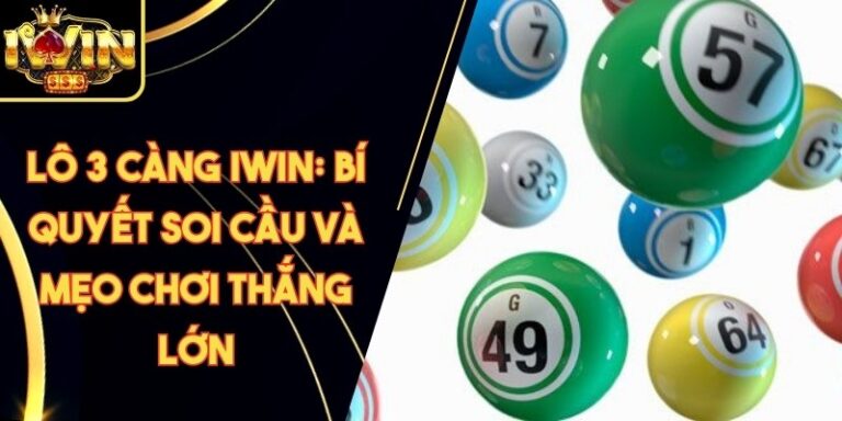 Lô 3 Càng Iwin: Bí Quyết Soi Cầu Và Mẹo Chơi Thắng Lớn