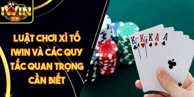 Luật Chơi Xì Tố Iwin Và Các Quy Tắc Quan Trọng Cần Biết 9 Luật Chơi Xì Tố Iwin Và Các Quy Tắc Quan Trọng Cần Biết