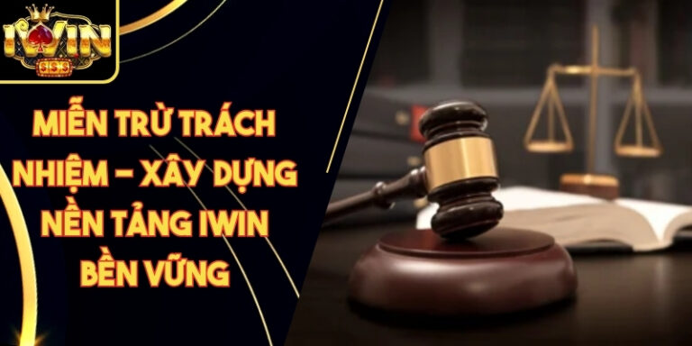 Miễn Trừ Trách Nhiệm - Xây Dựng Nền Tảng Iwin Bền Vững