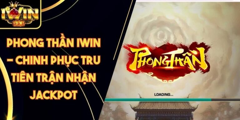 Phong thần Iwin - Chinh Phục Tru Tiên Trận Nhận Jackpot 3 Phong thần Iwin - Chinh Phục Tru Tiên Trận Nhận Jackpot