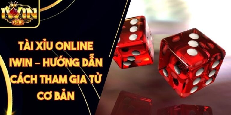 Tài Xỉu Online Iwin – Hướng Dẫn Cách Tham Gia Từ Cơ Bản