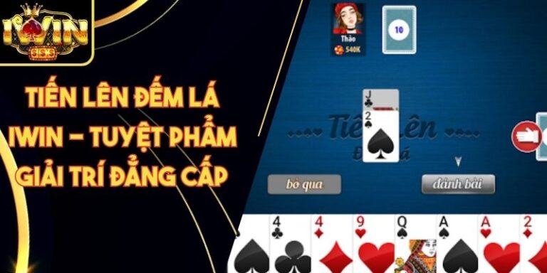 Tiến Lên Đếm Lá Iwin - Tuyệt Phẩm Giải Trí Đẳng Cấp 6 Tiến Lên Đếm Lá Iwin - Tuyệt Phẩm Giải Trí Đẳng Cấp