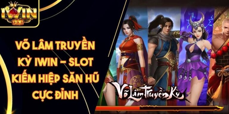 Võ Lâm Truyền Kỳ Iwin - Slot Kiếm Hiệp Săn Hũ Cực Đỉnh 8 Võ Lâm Truyền Kỳ Iwin - Slot Kiếm Hiệp Săn Hũ Cực Đỉnh